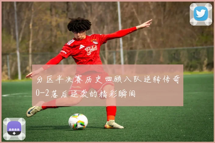 分区半决赛历史回顾八队逆转传奇0-2落后逆袭的精彩瞬间