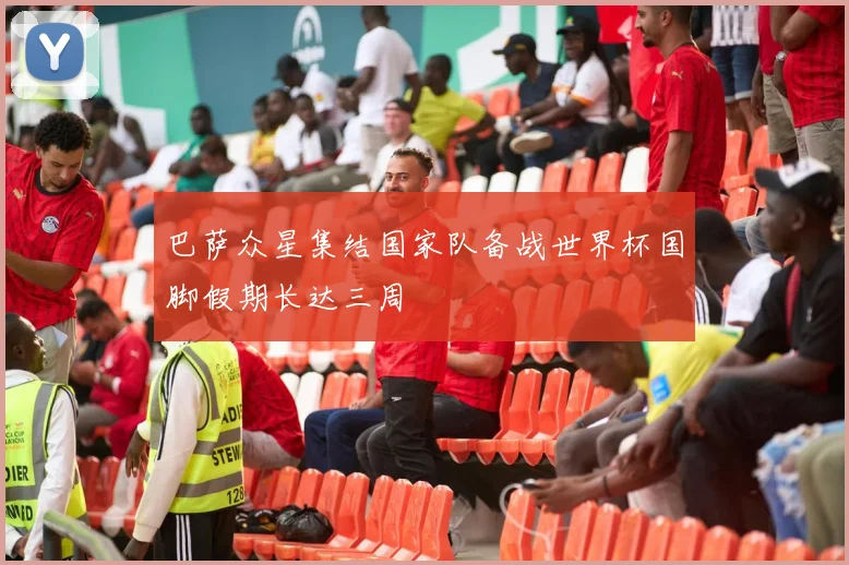巴萨众星集结国家队备战世界杯国脚假期长达三周