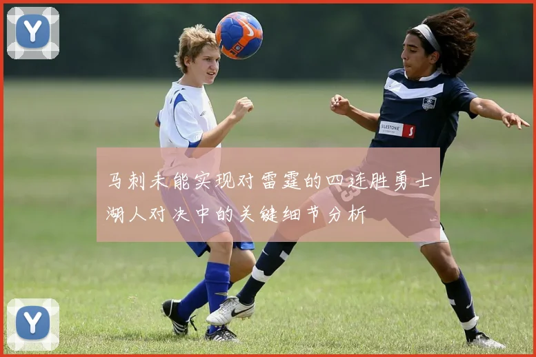 马刺未能实现对雷霆的四连胜勇士湖人对决中的关键细节分析